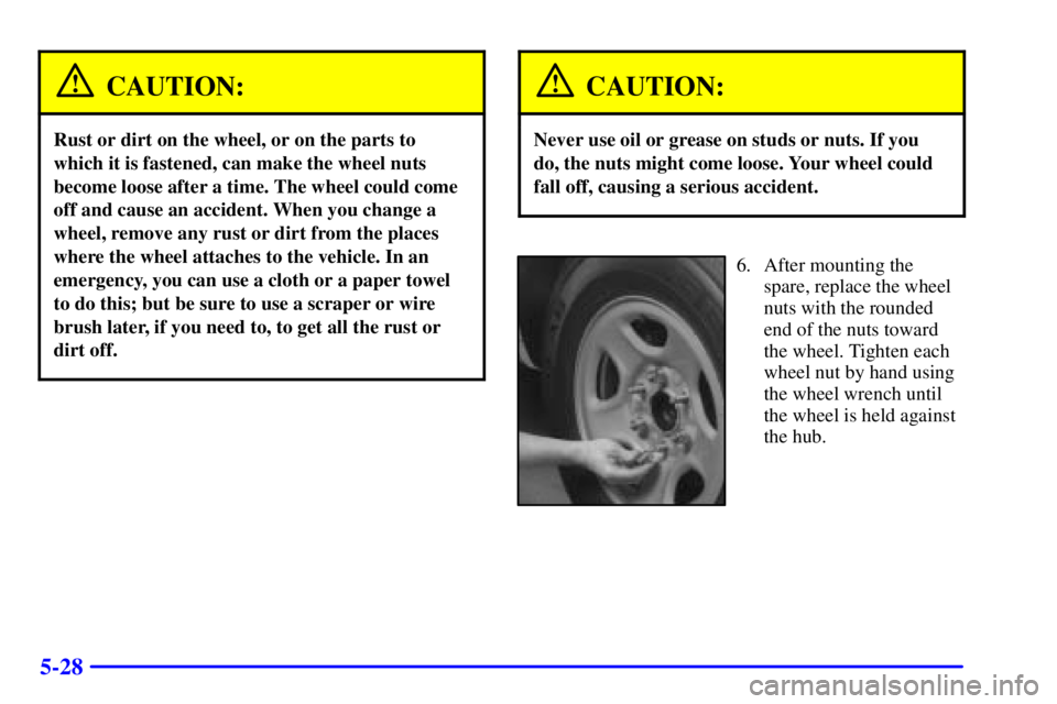 GMC SIERRA 2001  Owners Manual 5-28
CAUTION:
Rust or dirt on the wheel, or on the parts to
which it is fastened, can make the wheel nuts
become loose after a time. The wheel could come
off and cause an accident. When you change a
w