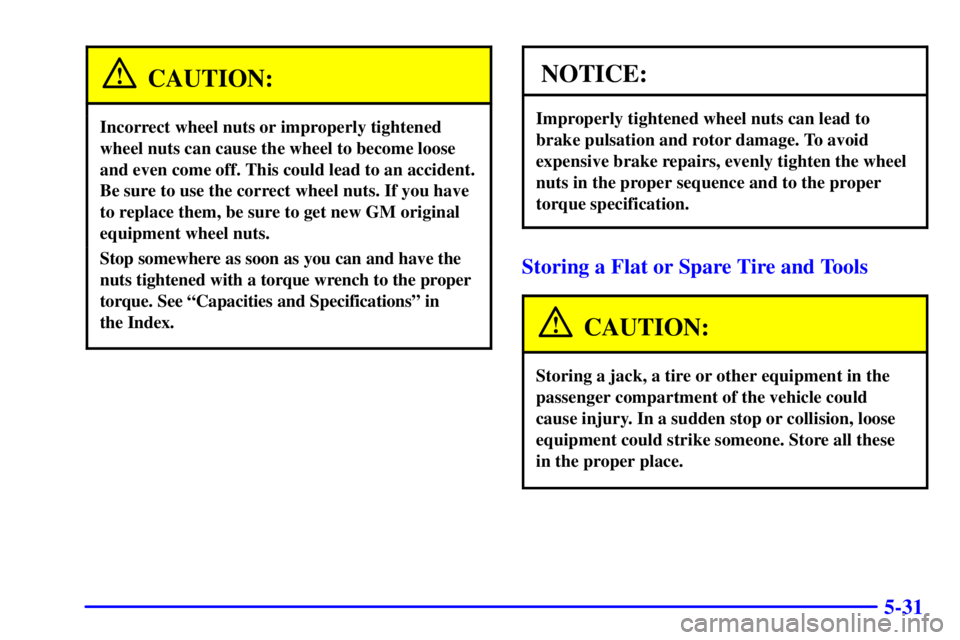 GMC SIERRA 2001  Owners Manual 5-31
CAUTION:
Incorrect wheel nuts or improperly tightened
wheel nuts can cause the wheel to become loose
and even come off. This could lead to an accident.
Be sure to use the correct wheel nuts. If y