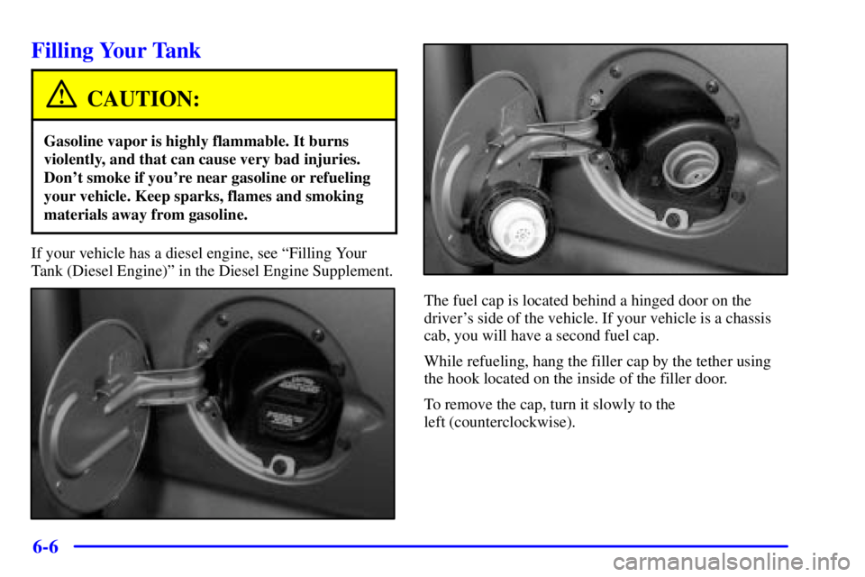 GMC SIERRA 2001  Owners Manual 6-6
Filling Your Tank
CAUTION:
Gasoline vapor is highly flammable. It burns
violently, and that can cause very bad injuries.
Dont smoke if youre near gasoline or refueling
your vehicle. Keep sparks,