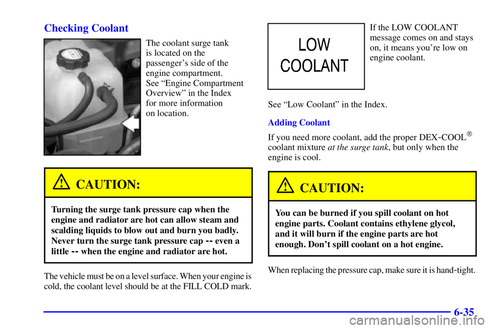 GMC SIERRA 2001  Owners Manual 6-35 Checking Coolant
The coolant surge tank
is located on the 
passengers side of the
engine compartment. 
See ªEngine Compartment
Overviewº in the Index 
for more information 
on location.
CAUTIO
