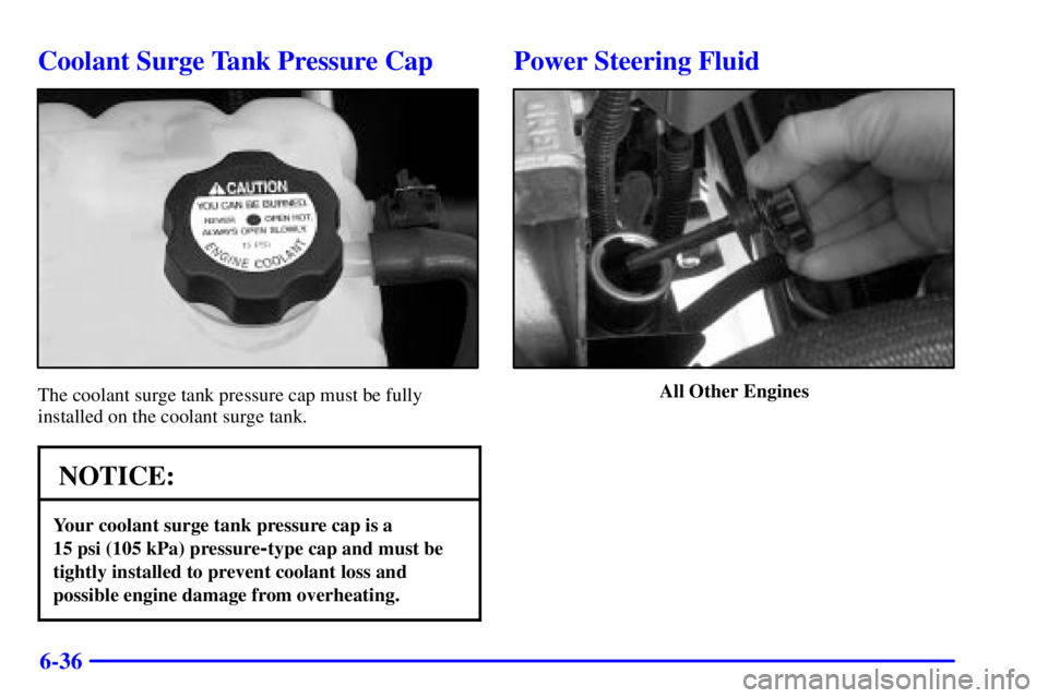 GMC SIERRA 2001  Owners Manual 6-36
Coolant Surge Tank Pressure Cap
The coolant surge tank pressure cap must be fully
installed on the coolant surge tank.
NOTICE:
Your coolant surge tank pressure cap is a 
15 psi (105 kPa) pressure