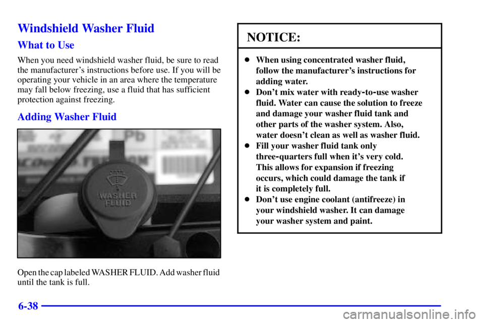 GMC SIERRA 2001  Owners Manual 6-38
Windshield Washer Fluid
What to Use
When you need windshield washer fluid, be sure to read
the manufacturers instructions before use. If you will be
operating your vehicle in an area where the t