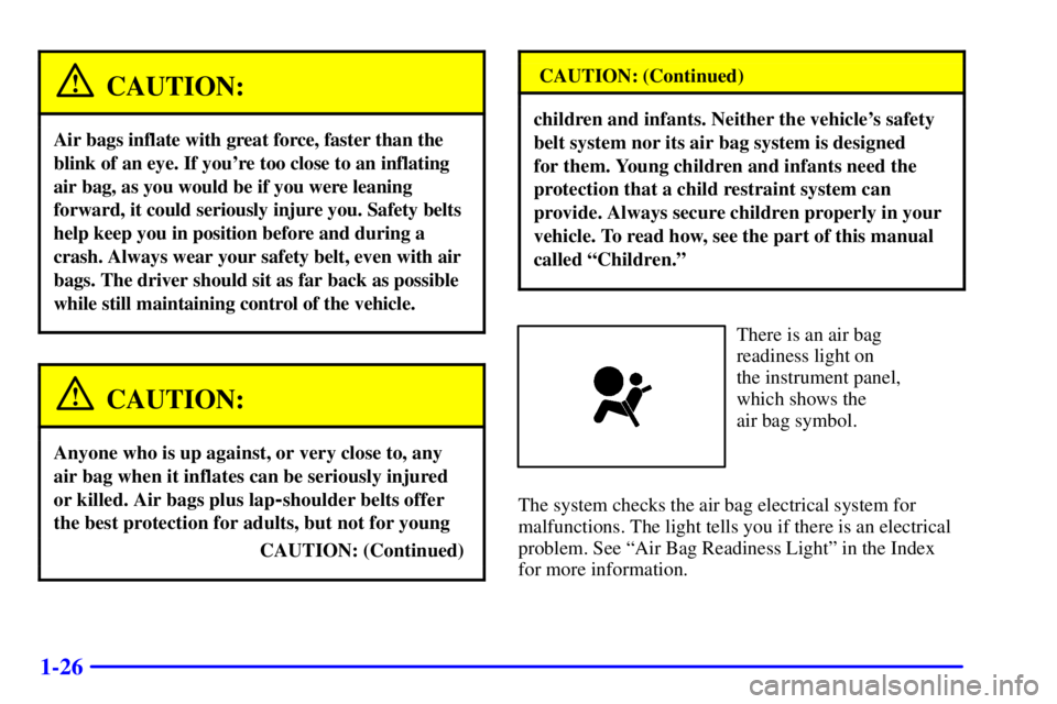 GMC SIERRA 2001  Owners Manual 1-26
CAUTION:
Air bags inflate with great force, faster than the
blink of an eye. If youre too close to an inflating
air bag, as you would be if you were leaning
forward, it could seriously injure yo