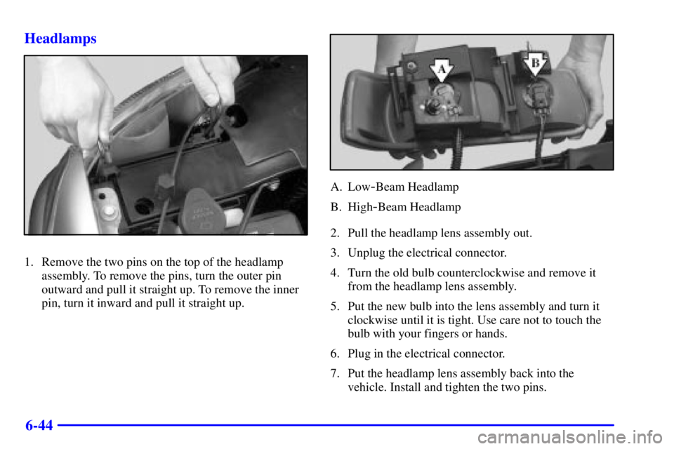 GMC SIERRA 2001  Owners Manual 6-44 Headlamps
1. Remove the two pins on the top of the headlamp
assembly. To remove the pins, turn the outer pin
outward and pull it straight up. To remove the inner
pin, turn it inward and pull it s