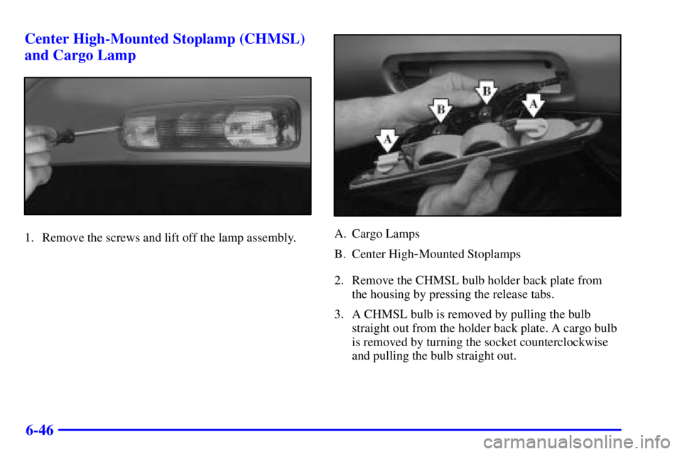 GMC SIERRA 2001  Owners Manual 6-46 Center High-Mounted Stoplamp (CHMSL)
and Cargo Lamp
1. Remove the screws and lift off the lamp assembly.A. Cargo Lamps
B. Center High
-Mounted Stoplamps
2. Remove the CHMSL bulb holder back plate