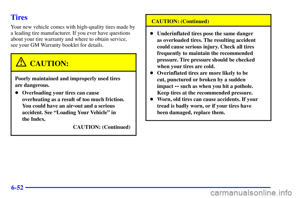 GMC SIERRA 2001 Owners Manual 6-52
Tires
Your new vehicle comes with high-quality tires made by
a leading tire manufacturer. If you ever have questions
about your tire warranty and where to obtain service,
see your GM Warranty bo GMC SIERRA 2001 Owners Manual 6-52
Tires
Your new vehicle comes with high-quality tires made by
a leading tire manufacturer. If you ever have questions
about your tire warranty and where to obtain service,
see your GM Warranty bo
