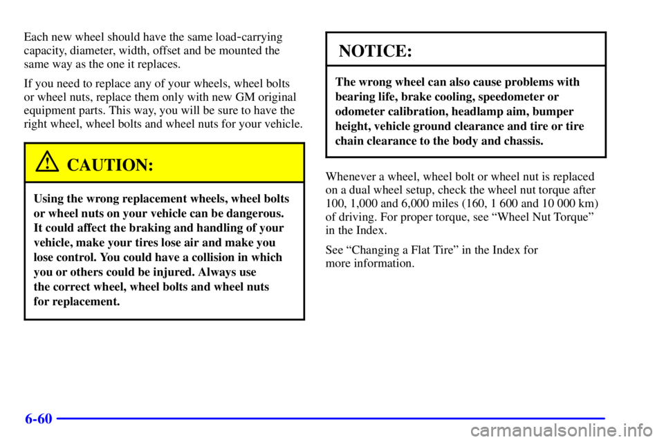 GMC SIERRA 2001  Owners Manual 6-60
Each new wheel should have the same load-carrying
capacity, diameter, width, offset and be mounted the
same way as the one it replaces.
If you need to replace any of your wheels, wheel bolts
or w