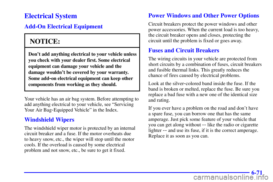 GMC SIERRA 2001 Owners Manual 6-71
Electrical System
Add-On Electrical Equipment
NOTICE:
Dont add anything electrical to your vehicle unless
you check with your dealer first. Some electrical
equipment can damage your vehicle and GMC SIERRA 2001 Owners Manual 6-71
Electrical System
Add-On Electrical Equipment
NOTICE:
Dont add anything electrical to your vehicle unless
you check with your dealer first. Some electrical
equipment can damage your vehicle and