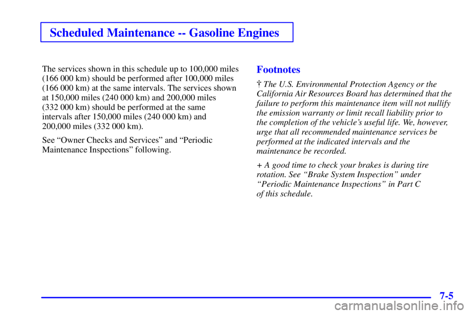 GMC SIERRA 2001 Owners Manual Scheduled Maintenance -- Gasoline Engines
7-5
The services shown in this schedule up to 100,000 miles
(166 000 km) should be performed after 100,000 miles
(166 000 km) at the same intervals. The servi GMC SIERRA 2001 Owners Manual Scheduled Maintenance -- Gasoline Engines
7-5
The services shown in this schedule up to 100,000 miles
(166 000 km) should be performed after 100,000 miles
(166 000 km) at the same intervals. The servi