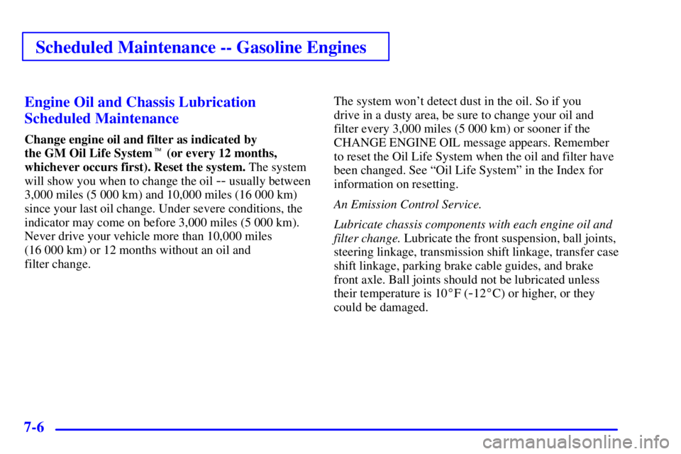 GMC SIERRA 2001  Owners Manual Scheduled Maintenance -- Gasoline Engines
7-6Engine Oil and Chassis Lubrication
Scheduled Maintenance
Change engine oil and filter as indicated by 
the GM Oil Life System (or every 12 months,
whichev