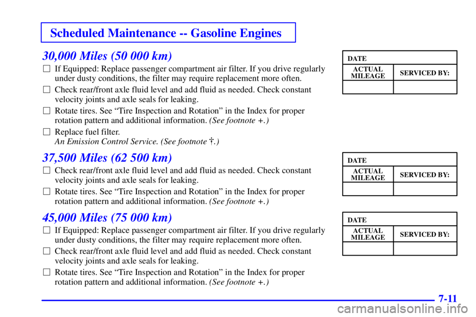 GMC SIERRA 2001  Owners Manual Scheduled Maintenance -- Gasoline Engines
7-11
30,000 Miles (50 000 km)
If Equipped: Replace passenger compartment air filter. If you drive regularly
under dusty conditions, the filter may require re