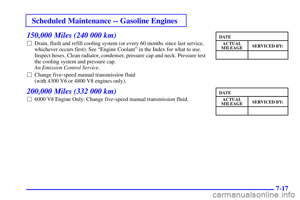 GMC SIERRA 2001  Owners Manual Scheduled Maintenance -- Gasoline Engines
7-17
150,000 Miles (240 000 km)
Drain, flush and refill cooling system (or every 60 months since last service,
whichever occurs first). See ªEngine Coolant