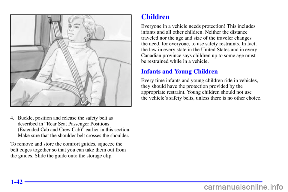 GMC SIERRA 2001 Workshop Manual 1-42
4. Buckle, position and release the safety belt as
described in ªRear Seat Passenger Positions
(Extended Cab and Crew Cab)º earlier in this section.
Make sure that the shoulder belt crosses the
