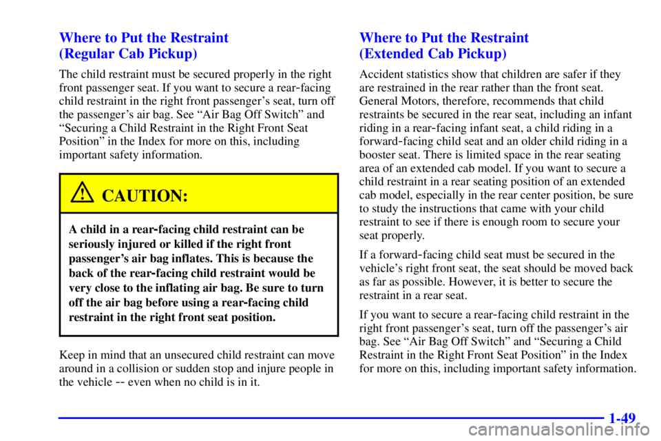 GMC SIERRA 2001  Owners Manual 1-49 Where to Put the Restraint 
(Regular Cab Pickup)
The child restraint must be secured properly in the right
front passenger seat. If you want to secure a rear
-facing
child restraint in the right 