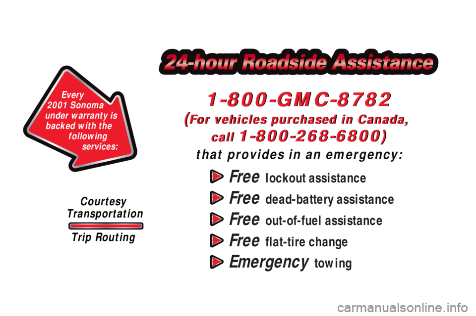 GMC SONOMA 2001  Owners Manual Free  lockout assistance
Free  dead-battery assistance
Free  out-of-fuel assistance
Free  flat-tire change
Emergency  towing
1-800-GMC-8782
(For vehicles purchased in Canada, 
call
 1-800-268-6800)
th