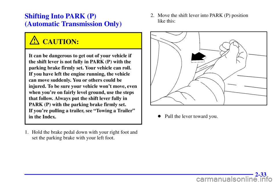 GMC SONOMA 2001  Owners Manual 2-33
Shifting Into PARK (P) 
(Automatic Transmission Only)
CAUTION:
It can be dangerous to get out of your vehicle if
the shift lever is not fully in PARK (P) with the
parking brake firmly set. Your v