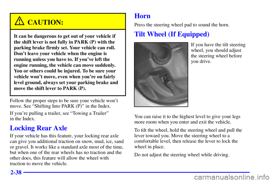 GMC SONOMA 2001  Owners Manual 2-38
CAUTION:
It can be dangerous to get out of your vehicle if
the shift lever is not fully in PARK (P) with the
parking brake firmly set. Your vehicle can roll.
Dont leave your vehicle when the eng