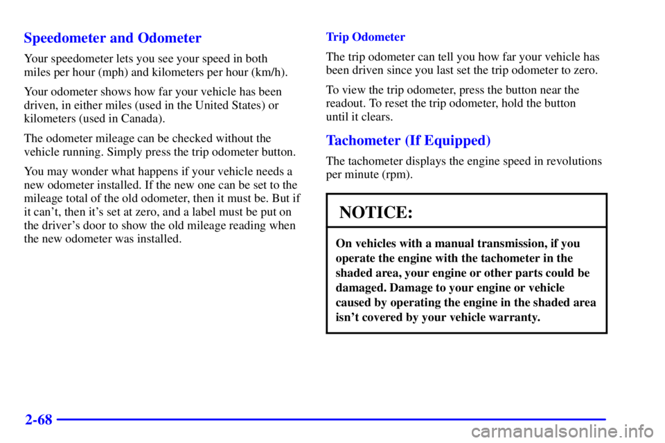 GMC SONOMA 2001  Owners Manual 2-68 Speedometer and Odometer
Your speedometer lets you see your speed in both 
miles per hour (mph) and kilometers per hour (km/h).
Your odometer shows how far your vehicle has been
driven, in either