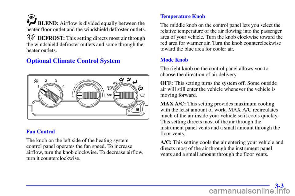 GMC SONOMA 2001  Owners Manual 3-3
BLEND: Airflow is divided equally between the
heater floor outlet and the windshield defroster outlets.
 DEFROST: This setting directs most air through
the windshield defroster outlets and some th