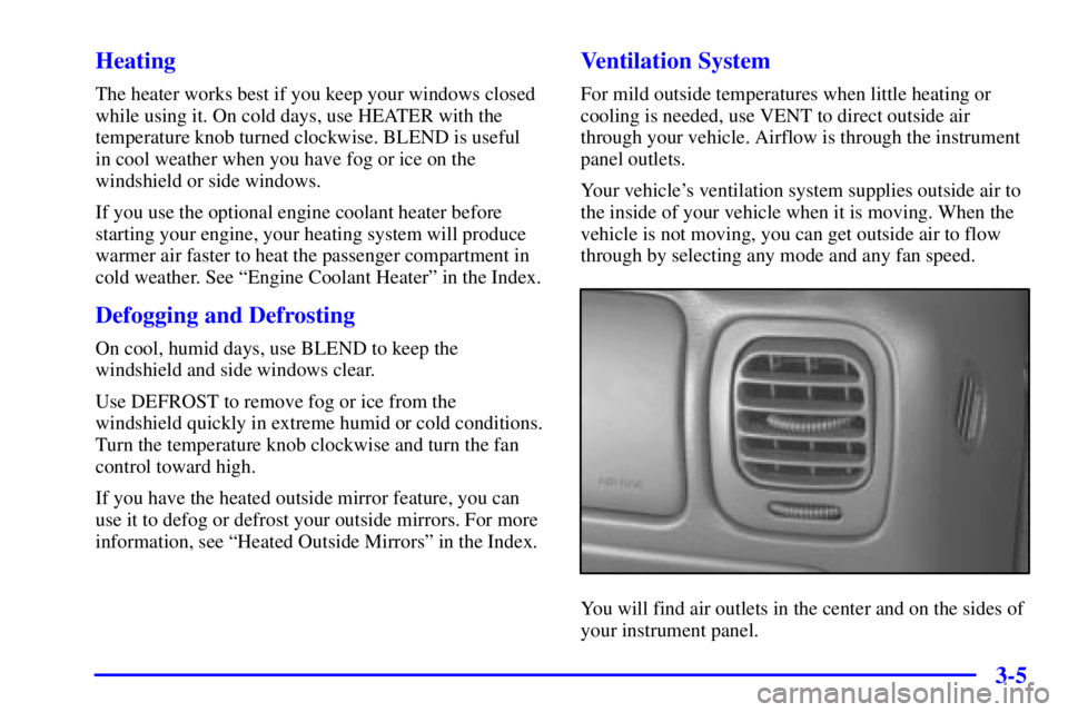 GMC SONOMA 2001  Owners Manual 3-5 Heating
The heater works best if you keep your windows closed
while using it. On cold days, use HEATER with the
temperature knob turned clockwise. BLEND is useful 
in cool weather when you have fo