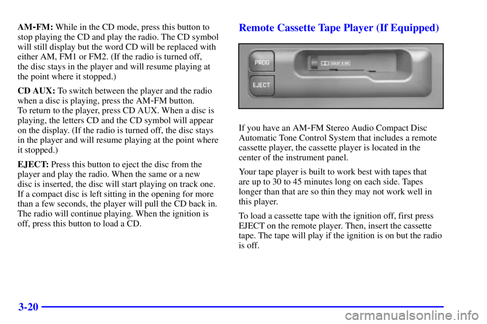GMC SONOMA 2001  Owners Manual 3-20
AM-FM: While in the CD mode, press this button to
stop playing the CD and play the radio. The CD symbol
will still display but the word CD will be replaced with
either AM, FM1 or FM2. (If the rad