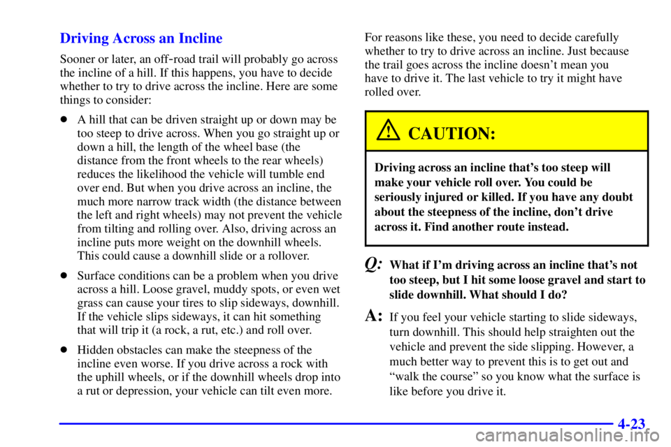 GMC SONOMA 2001  Owners Manual 4-23 Driving Across an Incline
Sooner or later, an off-road trail will probably go across
the incline of a hill. If this happens, you have to decide
whether to try to drive across the incline. Here ar