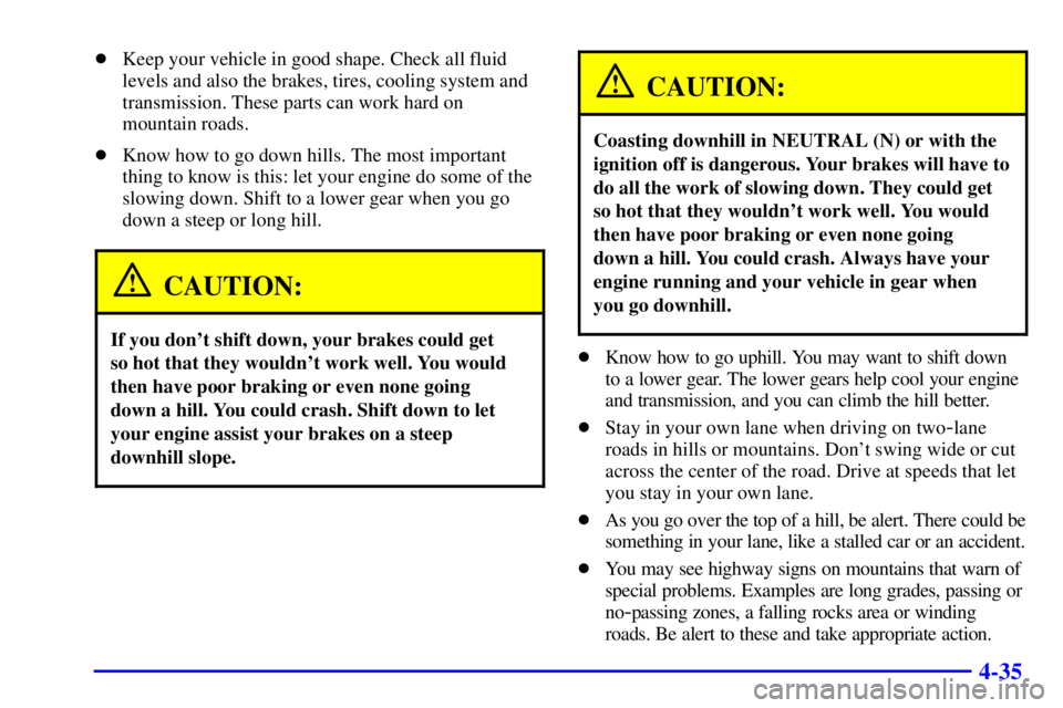 GMC SONOMA 2001  Owners Manual 4-35
Keep your vehicle in good shape. Check all fluid
levels and also the brakes, tires, cooling system and
transmission. These parts can work hard on
mountain roads.
Know how to go down hills. The 