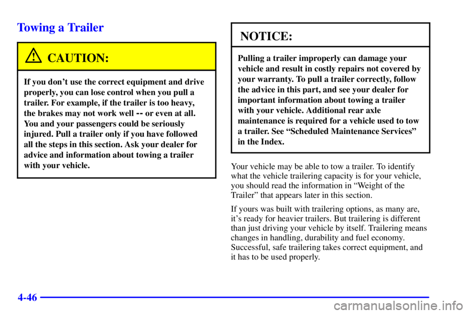 GMC SONOMA 2001  Owners Manual 4-46
Towing a Trailer
CAUTION:
If you dont use the correct equipment and drive
properly, you can lose control when you pull a
trailer. For example, if the trailer is too heavy, 
the brakes may not wo