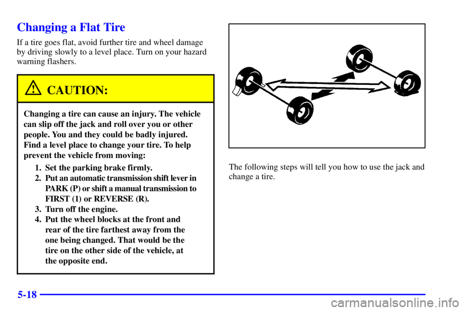 GMC SONOMA 2001 Owners Manual 5-18
Changing a Flat Tire
If a tire goes flat, avoid further tire and wheel damage
by driving slowly to a level place. Turn on your hazard
warning flashers.
CAUTION:
Changing a tire can cause an injur GMC SONOMA 2001 Owners Manual 5-18
Changing a Flat Tire
If a tire goes flat, avoid further tire and wheel damage
by driving slowly to a level place. Turn on your hazard
warning flashers.
CAUTION:
Changing a tire can cause an injur