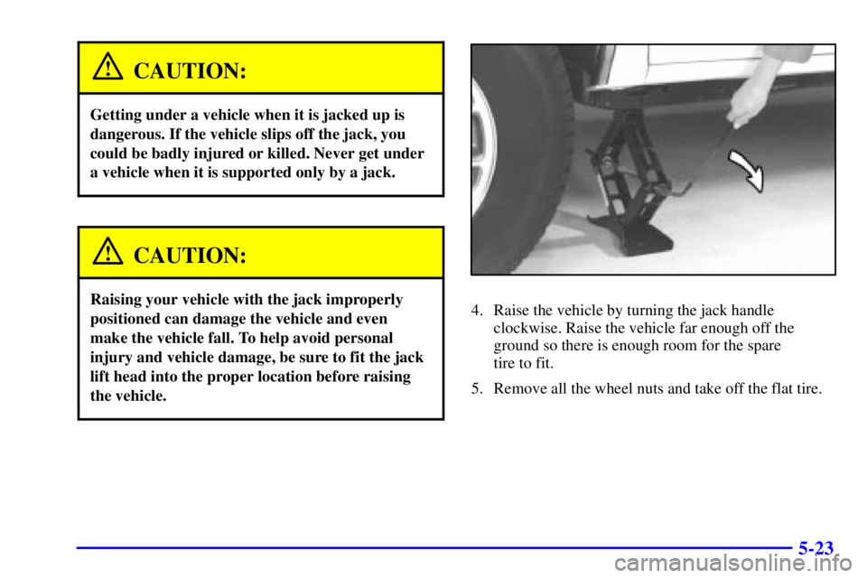 GMC SONOMA 2001 Owners Manual 5-23
CAUTION:
Getting under a vehicle when it is jacked up is
dangerous. If the vehicle slips off the jack, you
could be badly injured or killed. Never get under
a vehicle when it is supported only by GMC SONOMA 2001 Owners Manual 5-23
CAUTION:
Getting under a vehicle when it is jacked up is
dangerous. If the vehicle slips off the jack, you
could be badly injured or killed. Never get under
a vehicle when it is supported only by