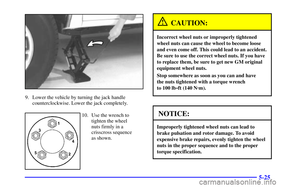 GMC SONOMA 2001 Owners Manual 5-25
9. Lower the vehicle by turning the jack handle
counterclockwise. Lower the jack completely.
10. Use the wrench to
tighten the wheel
nuts firmly in a
crisscross sequence
as shown.
CAUTION:
Incorr GMC SONOMA 2001 Owners Manual 5-25
9. Lower the vehicle by turning the jack handle
counterclockwise. Lower the jack completely.
10. Use the wrench to
tighten the wheel
nuts firmly in a
crisscross sequence
as shown.
CAUTION:
Incorr