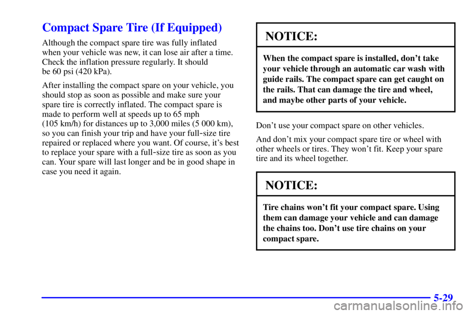 GMC SONOMA 2001  Owners Manual 5-29
Compact Spare Tire (If Equipped)
Although the compact spare tire was fully inflated 
when your vehicle was new, it can lose air after a time.
Check the inflation pressure regularly. It should 
be