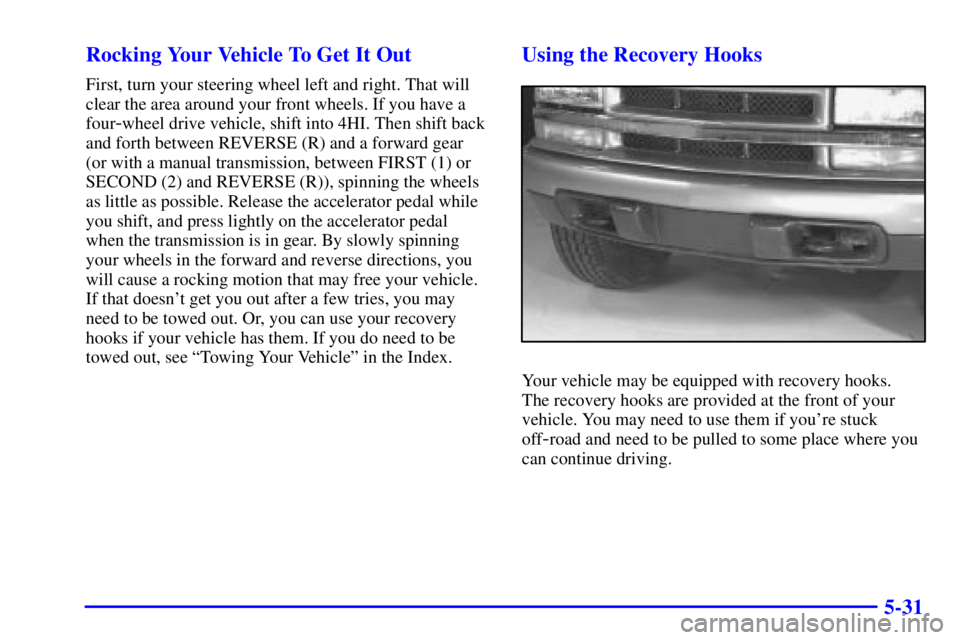 GMC SONOMA 2001  Owners Manual 5-31 Rocking Your Vehicle To Get It Out
First, turn your steering wheel left and right. That will
clear the area around your front wheels. If you have a
four
-wheel drive vehicle, shift into 4HI. Then