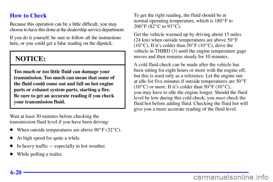 GMC SONOMA 2001  Owners Manual 6-20 How to Check
Because this operation can be a little difficult, you may 
choose to have this done at the dealership service department.
If you do it yourself, be sure to follow all the instruction