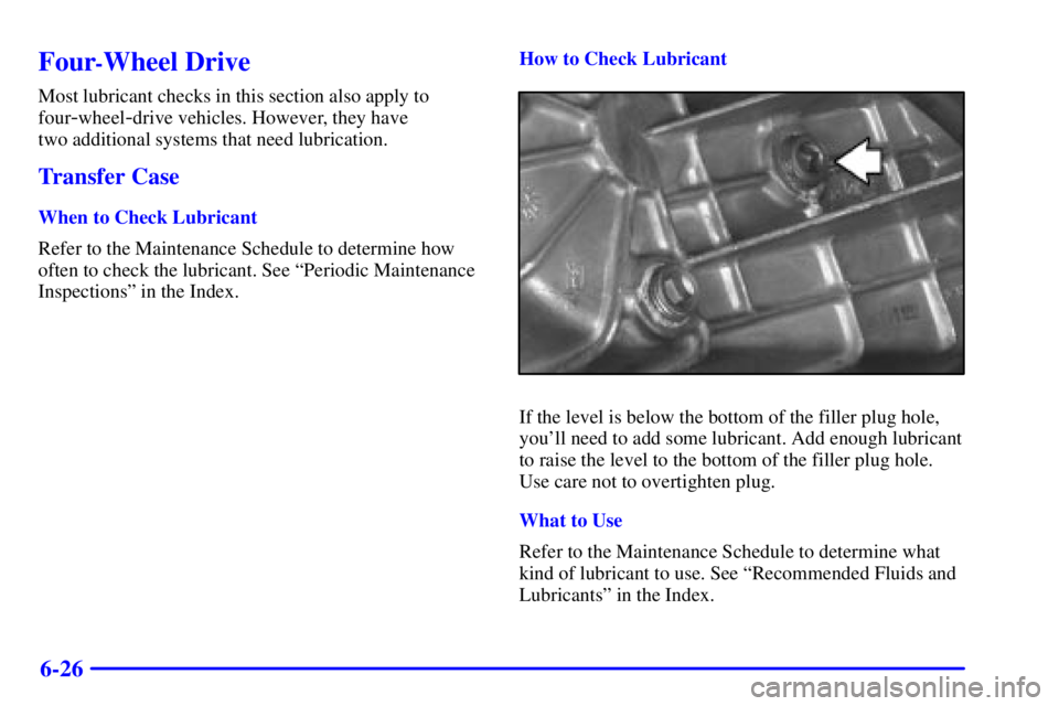 GMC SONOMA 2001  Owners Manual 6-26
Four-Wheel Drive
Most lubricant checks in this section also apply to
four
-wheel-drive vehicles. However, they have 
two additional systems that need lubrication.
Transfer Case
When to Check Lubr