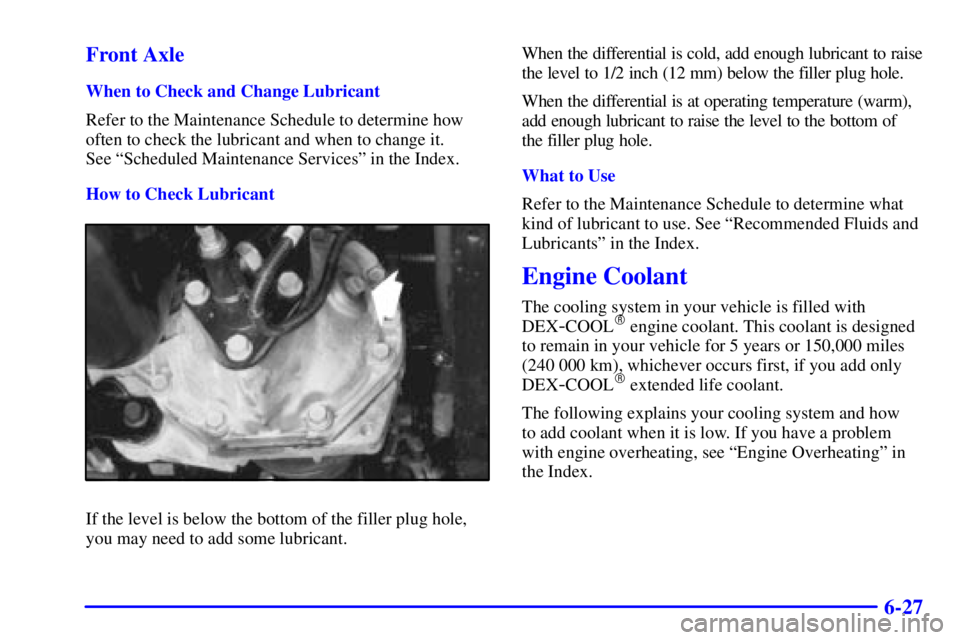 GMC SONOMA 2001  Owners Manual 6-27 Front Axle
When to Check and Change Lubricant
Refer to the Maintenance Schedule to determine how
often to check the lubricant and when to change it. 
See ªScheduled Maintenance Servicesº in the