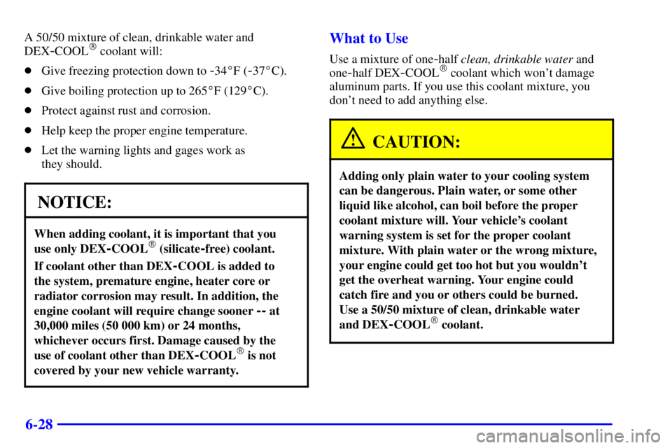 GMC SONOMA 2001  Owners Manual 6-28
A 50/50 mixture of clean, drinkable water and
DEX
-COOL coolant will:
Give freezing protection down to 
-34F (-37C).
Give boiling protection up to 265F (129C).
Protect against rust and co