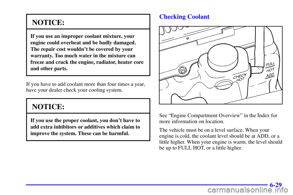 GMC SONOMA 2001  Owners Manual 6-29
NOTICE:
If you use an improper coolant mixture, your
engine could overheat and be badly damaged.
The repair cost wouldnt be covered by your
warranty. Too much water in the mixture can
freeze and