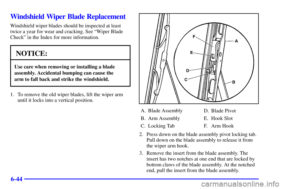 GMC SONOMA 2001 Owners Manual 6-44
Windshield Wiper Blade Replacement
Windshield wiper blades should be inspected at least
twice a year for wear and cracking. See ªWiper Blade
Checkº in the Index for more information.
NOTICE:
Us GMC SONOMA 2001 Owners Manual 6-44
Windshield Wiper Blade Replacement
Windshield wiper blades should be inspected at least
twice a year for wear and cracking. See ªWiper Blade
Checkº in the Index for more information.
NOTICE:
Us