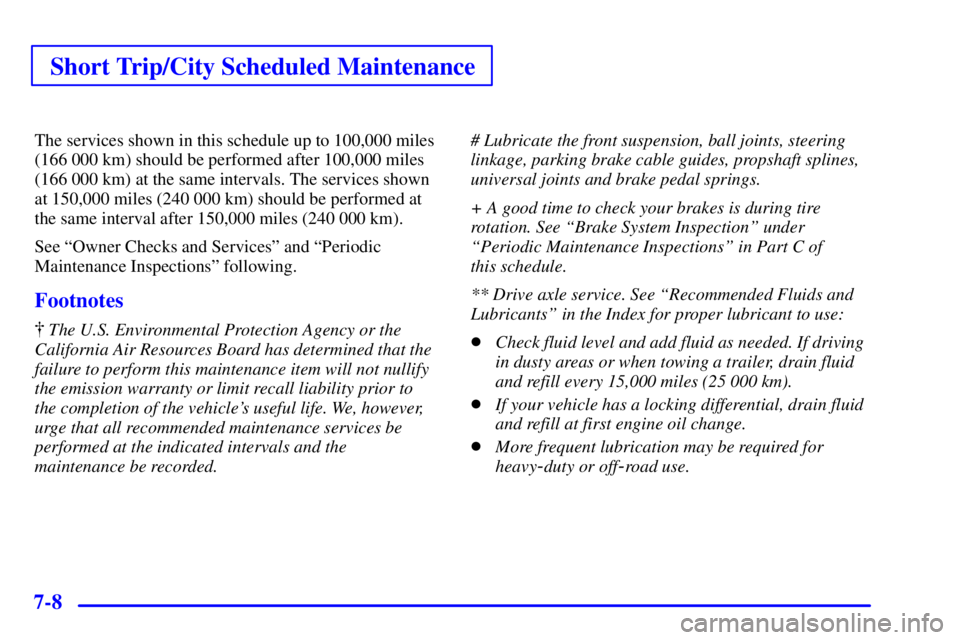 GMC SONOMA 2001  Owners Manual Short Trip/City Scheduled Maintenance
7-8
The services shown in this schedule up to 100,000 miles
(166 000 km) should be performed after 100,000 miles
(166 000 km) at the same intervals. The services 