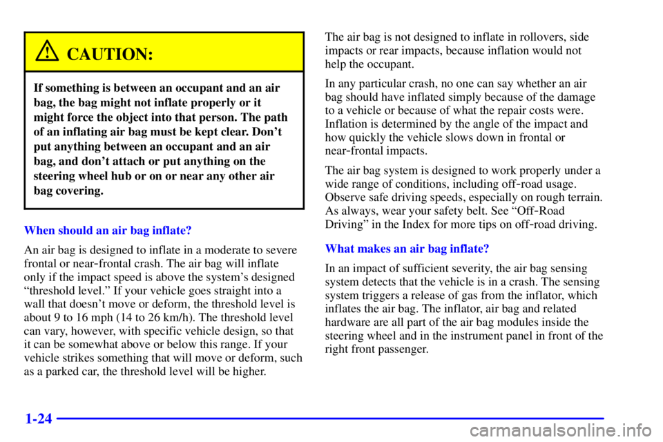 GMC SONOMA 2001  Owners Manual 1-24
CAUTION:
If something is between an occupant and an air
bag, the bag might not inflate properly or it
might force the object into that person. The path
of an inflating air bag must be kept clear.