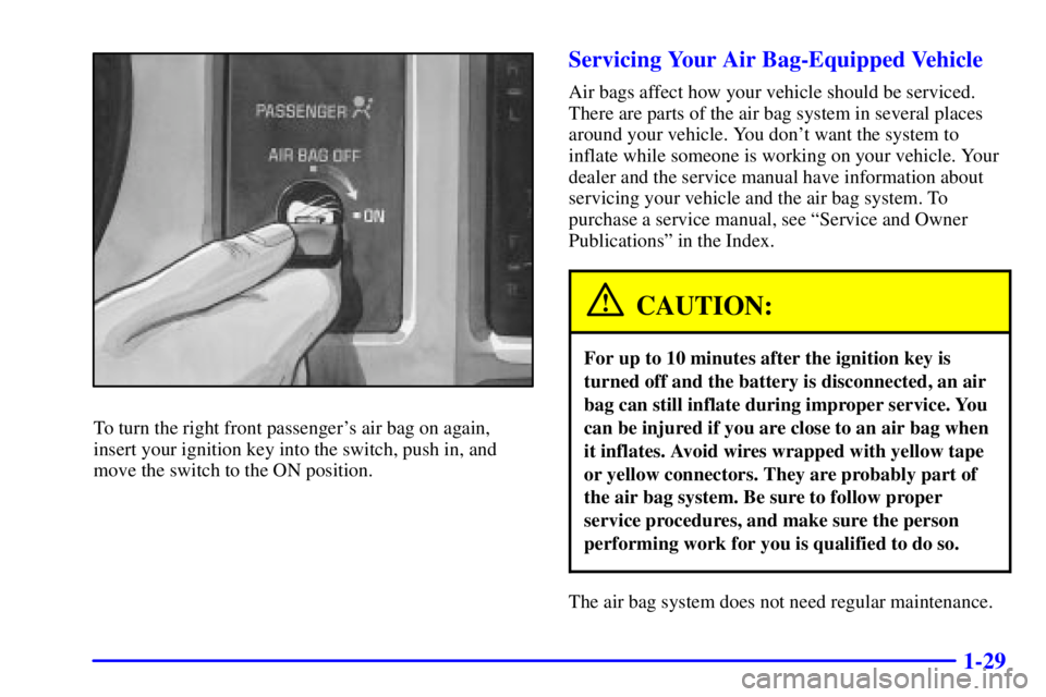 GMC SONOMA 2001  Owners Manual 1-29
To turn the right front passengers air bag on again,
insert your ignition key into the switch, push in, and
move the switch to the ON position.
Servicing Your Air Bag-Equipped Vehicle
Air bags a