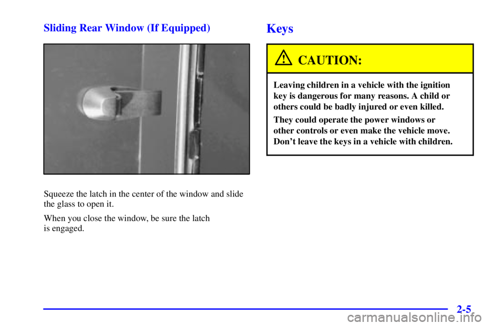 GMC SONOMA 2001 Manual PDF 2-5 Sliding Rear Window (If Equipped)
Squeeze the latch in the center of the window and slide
the glass to open it.
When you close the window, be sure the latch 
is engaged.
Keys
CAUTION:
Leaving chil