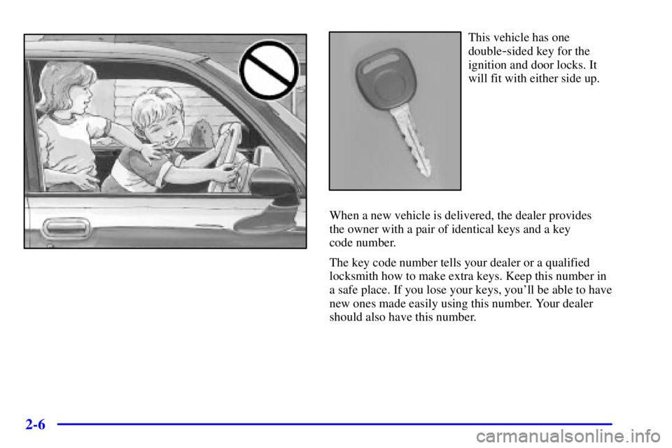 GMC SONOMA 2001 Manual PDF 2-6
This vehicle has one
double
-sided key for the
ignition and door locks. It
will fit with either side up.
When a new vehicle is delivered, the dealer provides 
the owner with a pair of identical ke