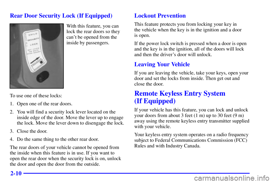 GMC SONOMA 2001 Manual Online 2-10 Rear Door Security Lock (If Equipped)
With this feature, you can
lock the rear doors so they
cant be opened from the
inside by passengers.
To use one of these locks:
1. Open one of the rear door
