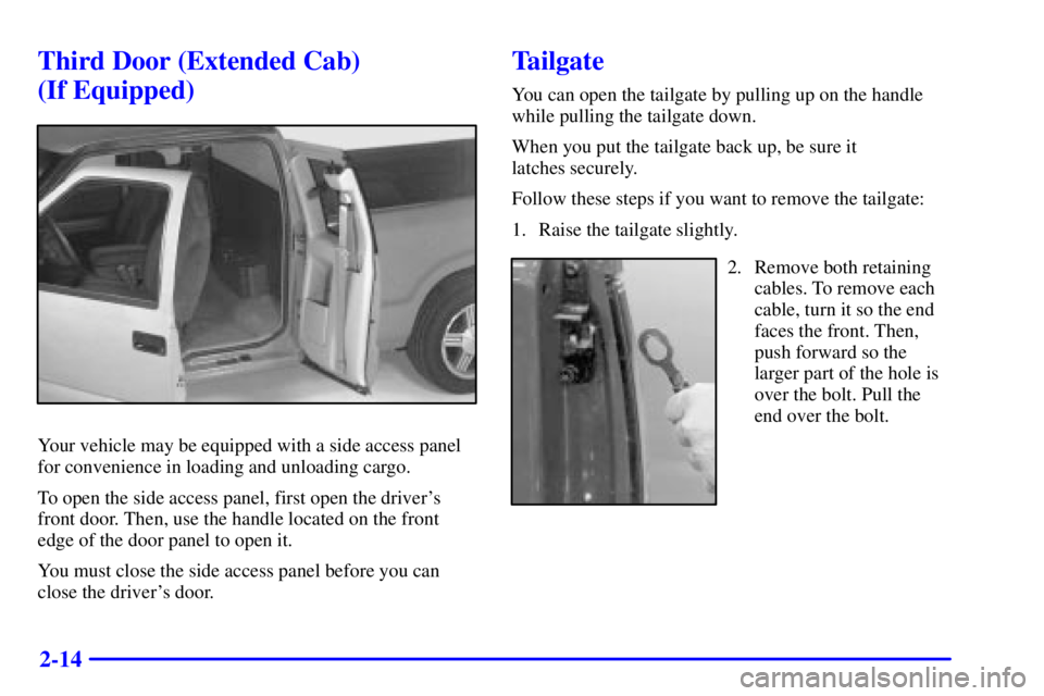 GMC SONOMA 2001 Manual Online 2-14
Third Door (Extended Cab) 
(If Equipped)
Your vehicle may be equipped with a side access panel
for convenience in loading and unloading cargo.
To open the side access panel, first open the driver