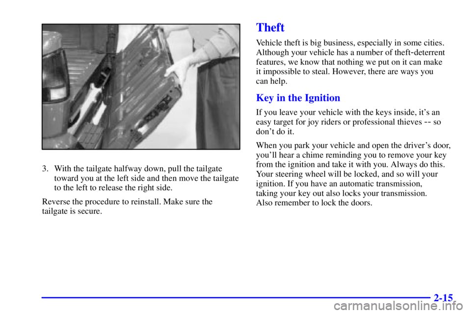 GMC SONOMA 2001 Manual Online 2-15
3. With the tailgate halfway down, pull the tailgate
toward you at the left side and then move the tailgate
to the left to release the right side.
Reverse the procedure to reinstall. Make sure th