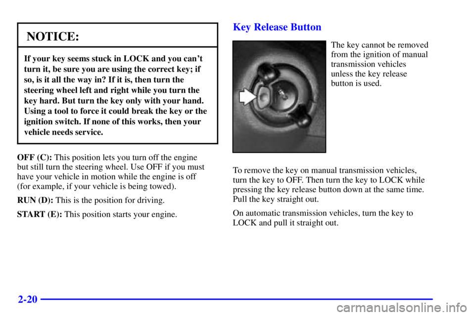 GMC SONOMA 2001  Owners Manual 2-20
NOTICE:
If your key seems stuck in LOCK and you cant
turn it, be sure you are using the correct key; if
so, is it all the way in? If it is, then turn the
steering wheel left and right while you 