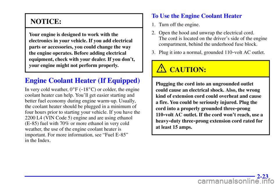 GMC SONOMA 2001  Owners Manual 2-23
NOTICE:
Your engine is designed to work with the
electronics in your vehicle. If you add electrical
parts or accessories, you could change the way
the engine operates. Before adding electrical
eq