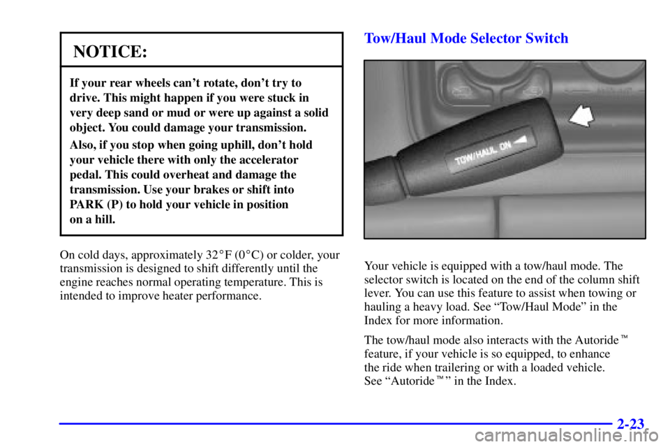 GMC YUKON 2001  Owners Manual 2-23
NOTICE:
If your rear wheels cant rotate, dont try to
drive. This might happen if you were stuck in
very deep sand or mud or were up against a solid
object. You could damage your transmission.
A